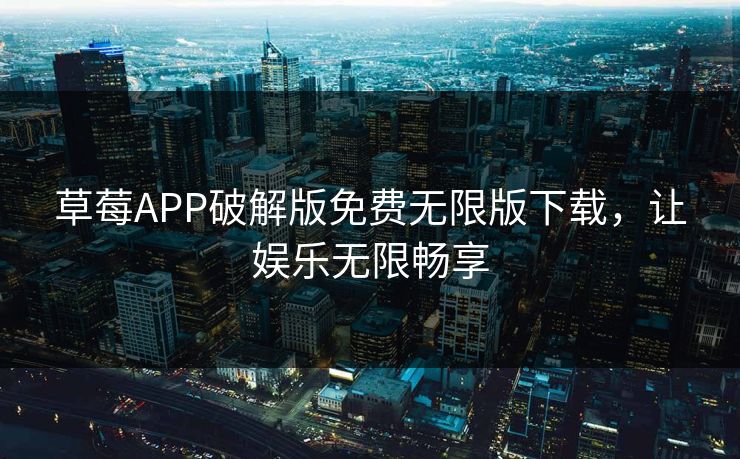 草莓APP破解版免费无限版下载，让娱乐无限畅享